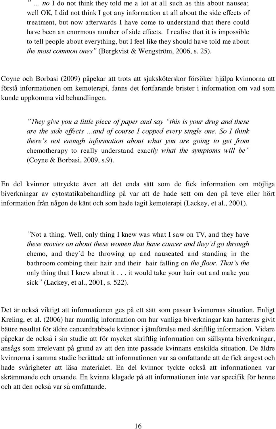 I realise that it is impossible to tell people about everything, but I feel like they should have told me about the most common ones (Bergkvist & Wengström, 2006, s. 25).