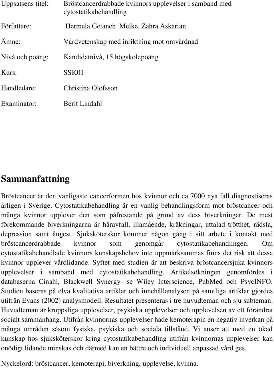 fall diagnostiseras årligen i Sverige. Cytostatikabehandling är en vanlig behandlingsform mot bröstcancer och många kvinnor upplever den som påfrestande på grund av dess biverkningar.