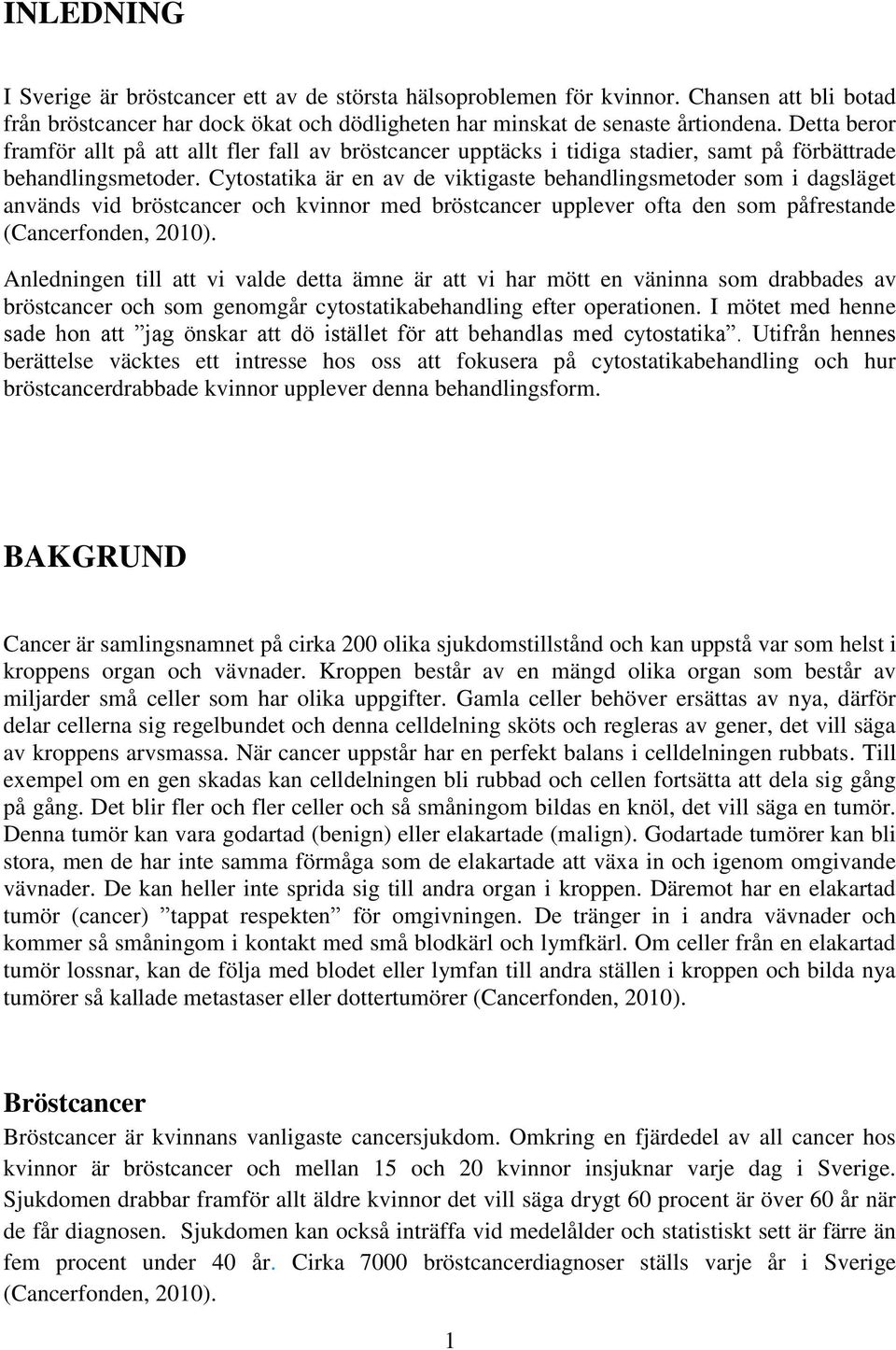 Cytostatika är en av de viktigaste behandlingsmetoder som i dagsläget används vid bröstcancer och kvinnor med bröstcancer upplever ofta den som påfrestande (Cancerfonden, 2010).