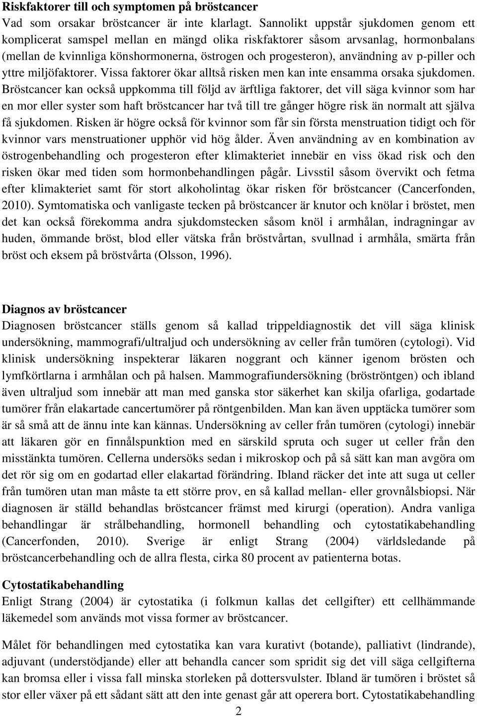 av p-piller och yttre miljöfaktorer. Vissa faktorer ökar alltså risken men kan inte ensamma orsaka sjukdomen.