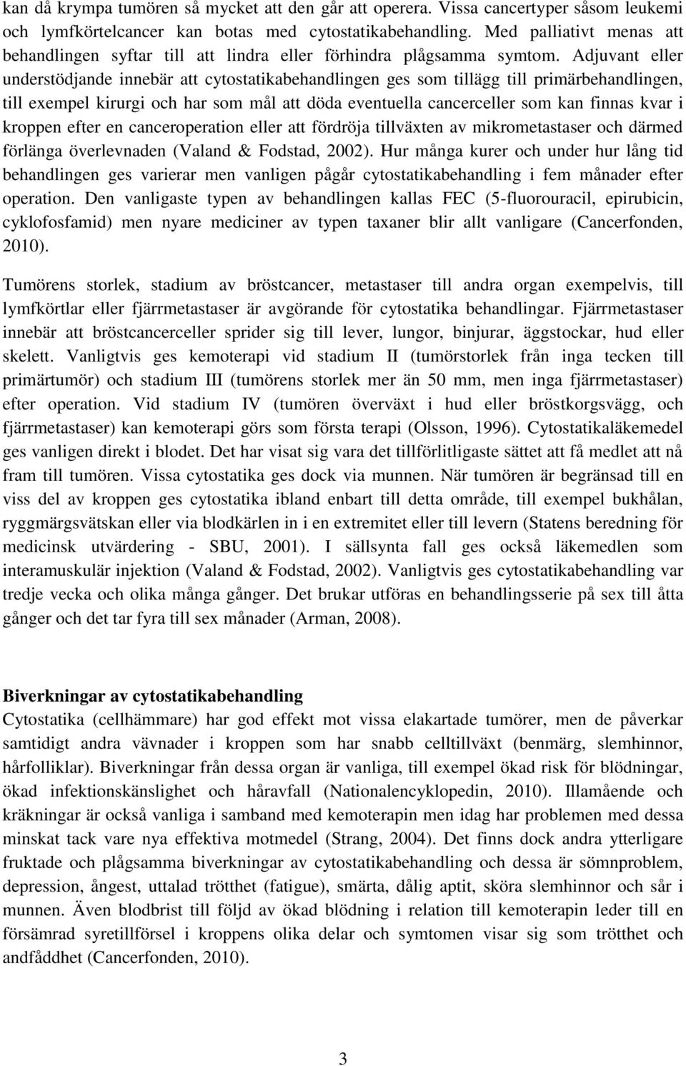 Adjuvant eller understödjande innebär att cytostatikabehandlingen ges som tillägg till primärbehandlingen, till exempel kirurgi och har som mål att döda eventuella cancerceller som kan finnas kvar i