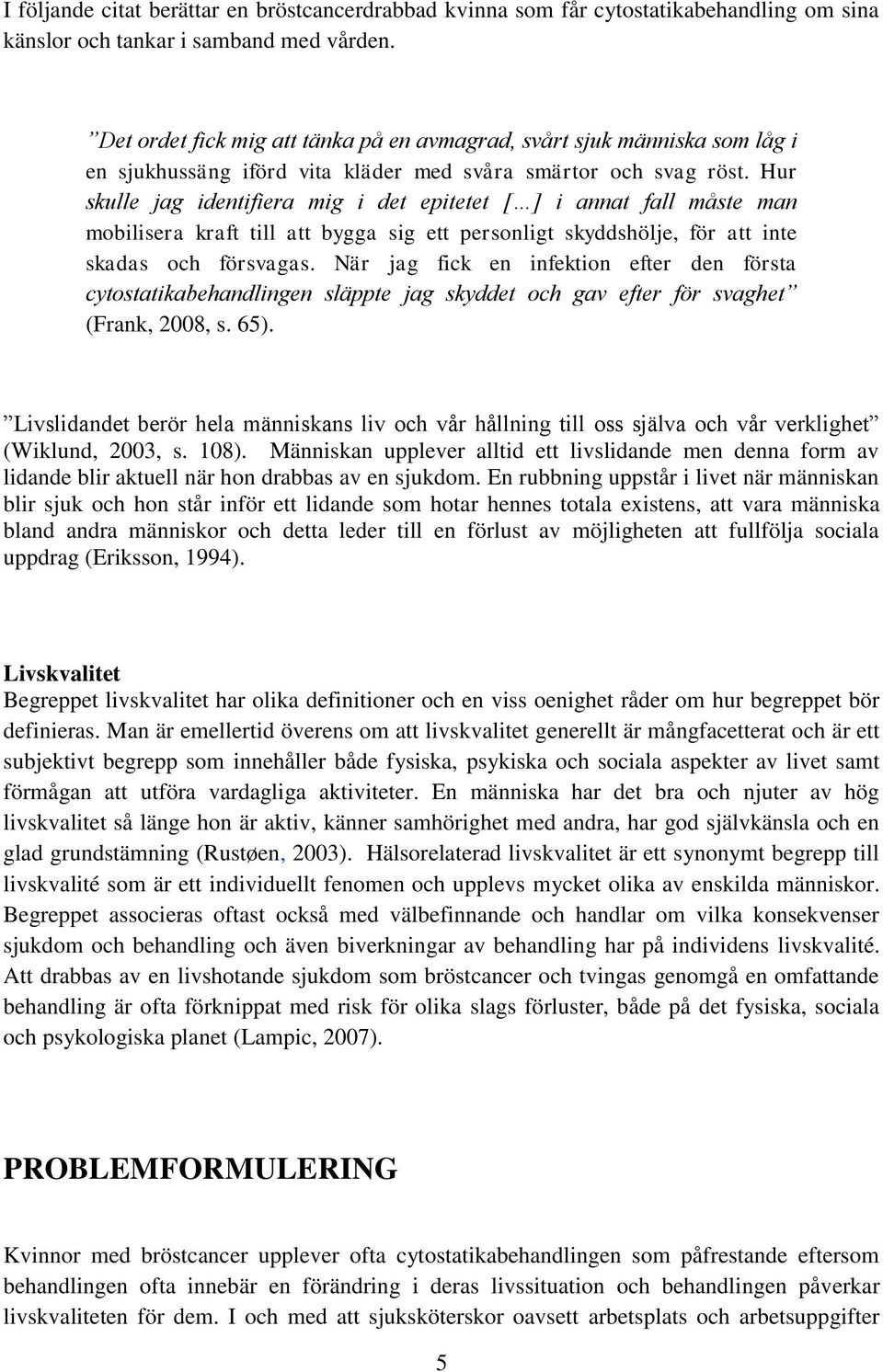 Hur skulle jag identifiera mig i det epitetet [ ] i annat fall måste man mobilisera kraft till att bygga sig ett personligt skyddshölje, för att inte skadas och försvagas.