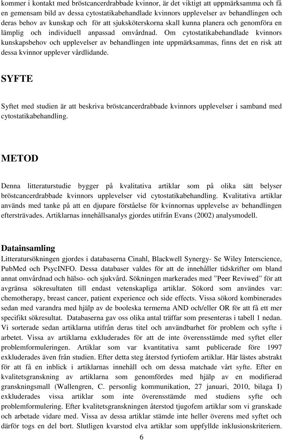 Om cytostatikabehandlade kvinnors kunskapsbehov och upplevelser av behandlingen inte uppmärksammas, finns det en risk att dessa kvinnor upplever vårdlidande.