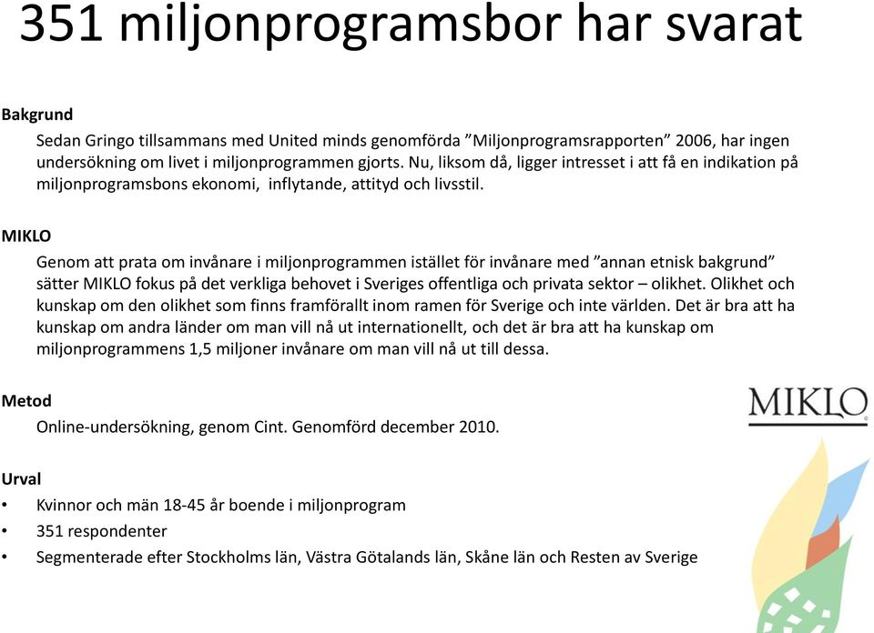 MIKLO Genom att prata om invånare i miljonprogrammen istället för invånare med annan etnisk bakgrund sätter MIKLO fokus på det verkliga behovet i Sveriges offentliga och privata sektor olikhet.