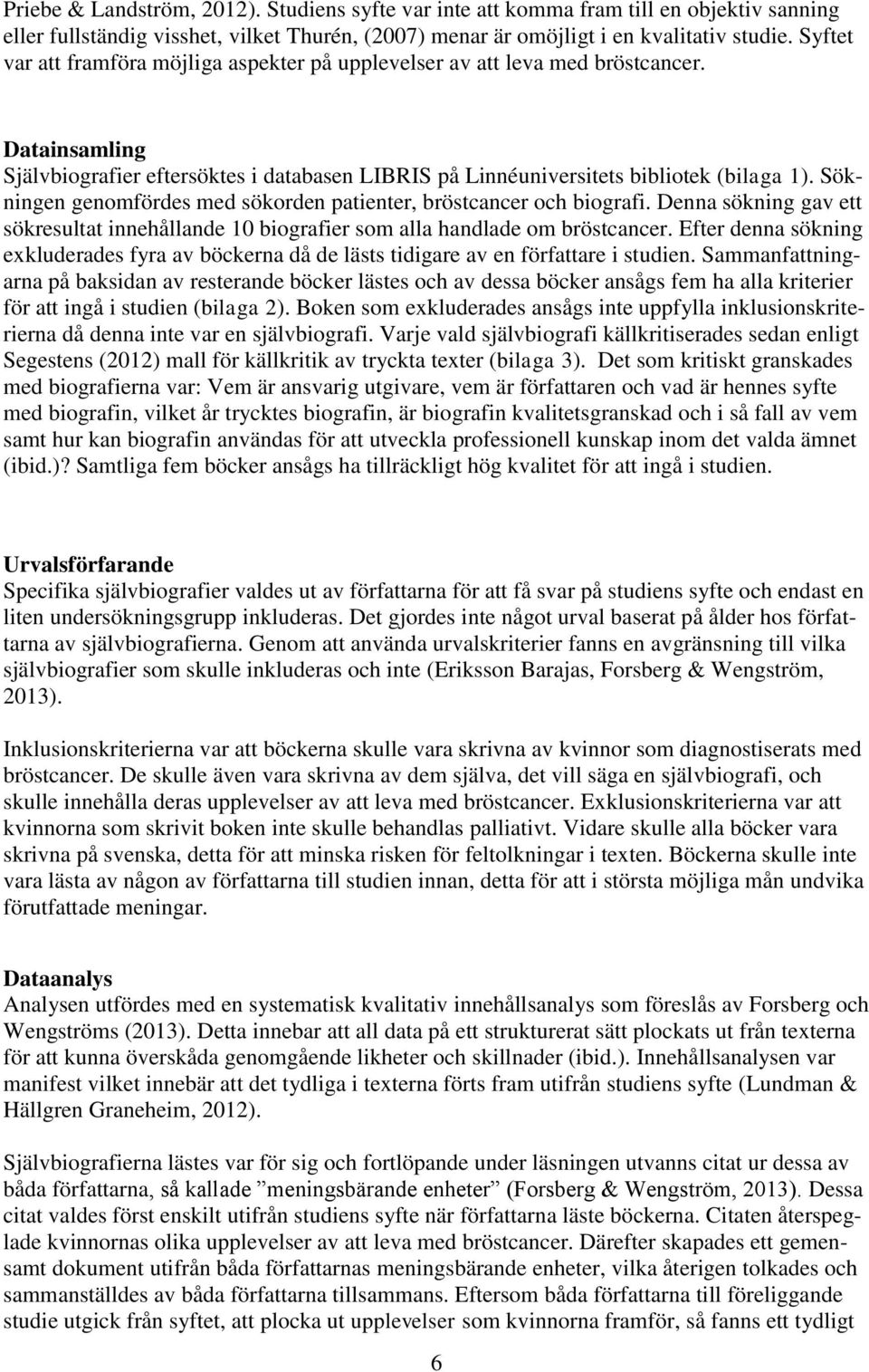 Sökningen genomfördes med sökorden patienter, bröstcancer och biografi. Denna sökning gav ett sökresultat innehållande 10 biografier som alla handlade om bröstcancer.