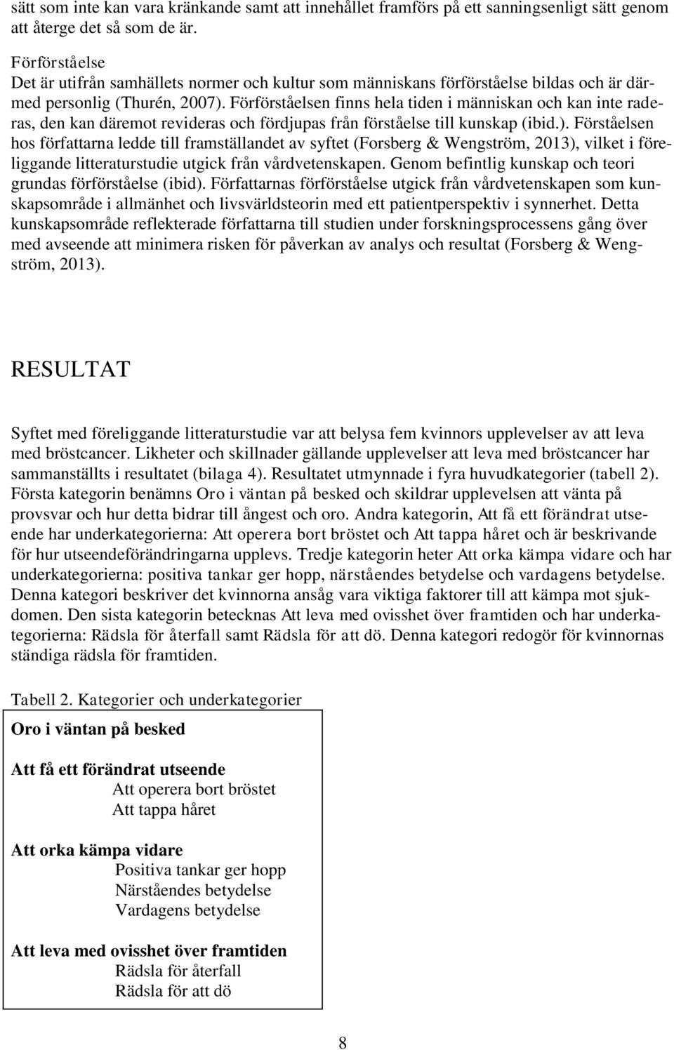 Förförståelsen finns hela tiden i människan och kan inte raderas, den kan däremot revideras och fördjupas från förståelse till kunskap (ibid.).
