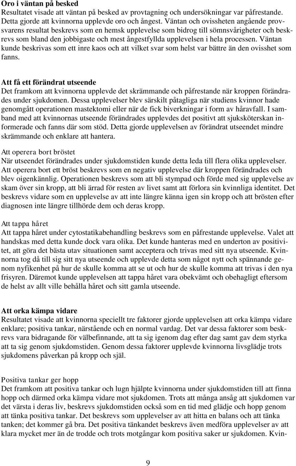 processen. Väntan kunde beskrivas som ett inre kaos och att vilket svar som helst var bättre än den ovisshet som fanns.