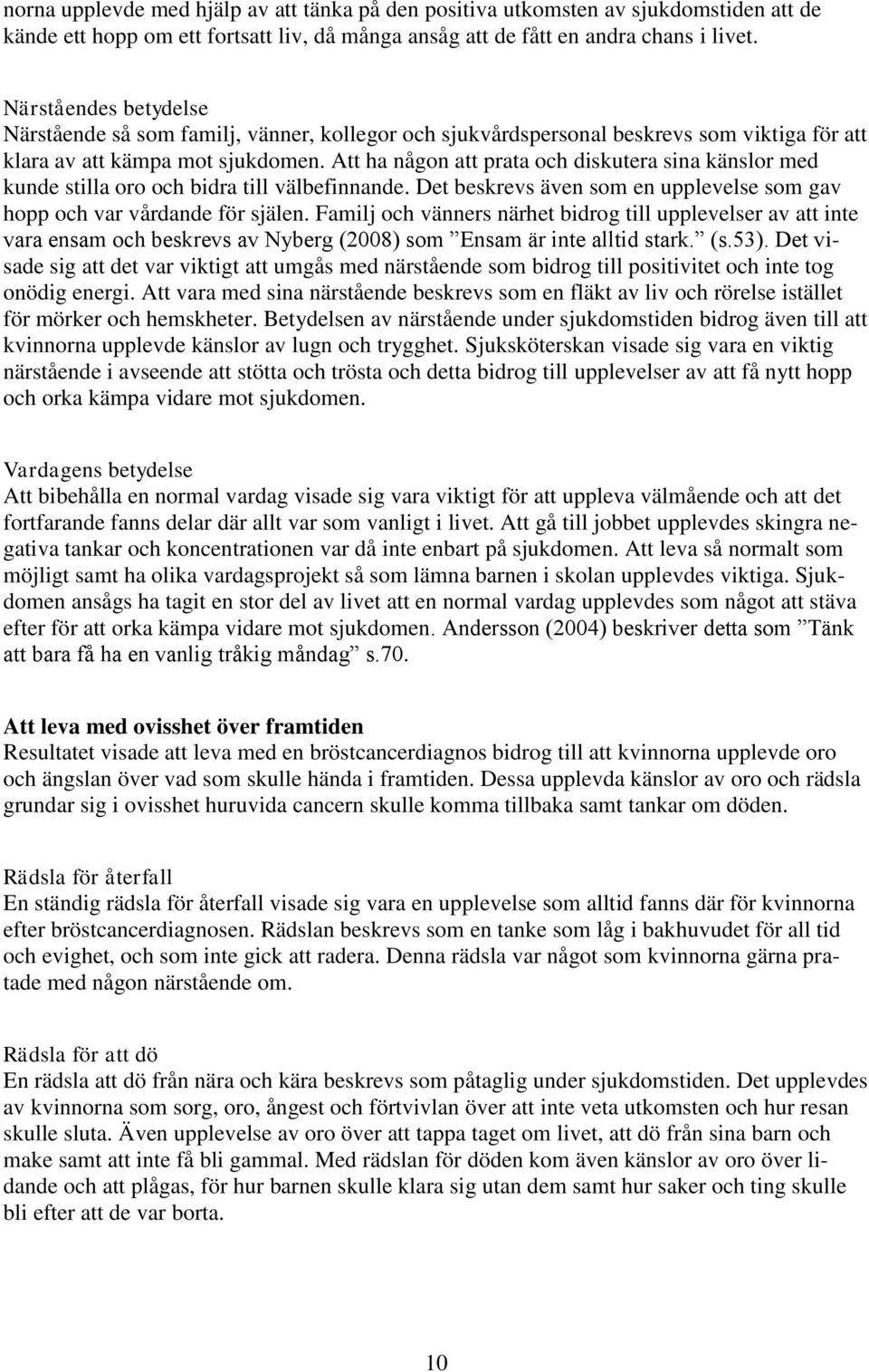 Att ha någon att prata och diskutera sina känslor med kunde stilla oro och bidra till välbefinnande. Det beskrevs även som en upplevelse som gav hopp och var vårdande för själen.