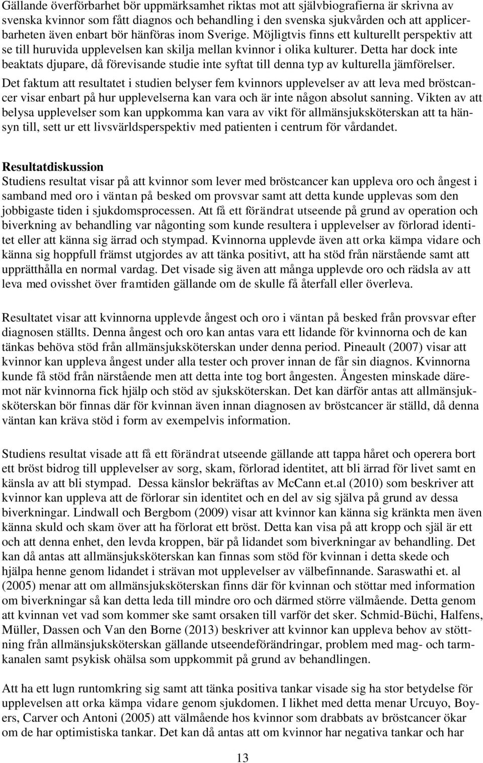 Detta har dock inte beaktats djupare, då förevisande studie inte syftat till denna typ av kulturella jämförelser.