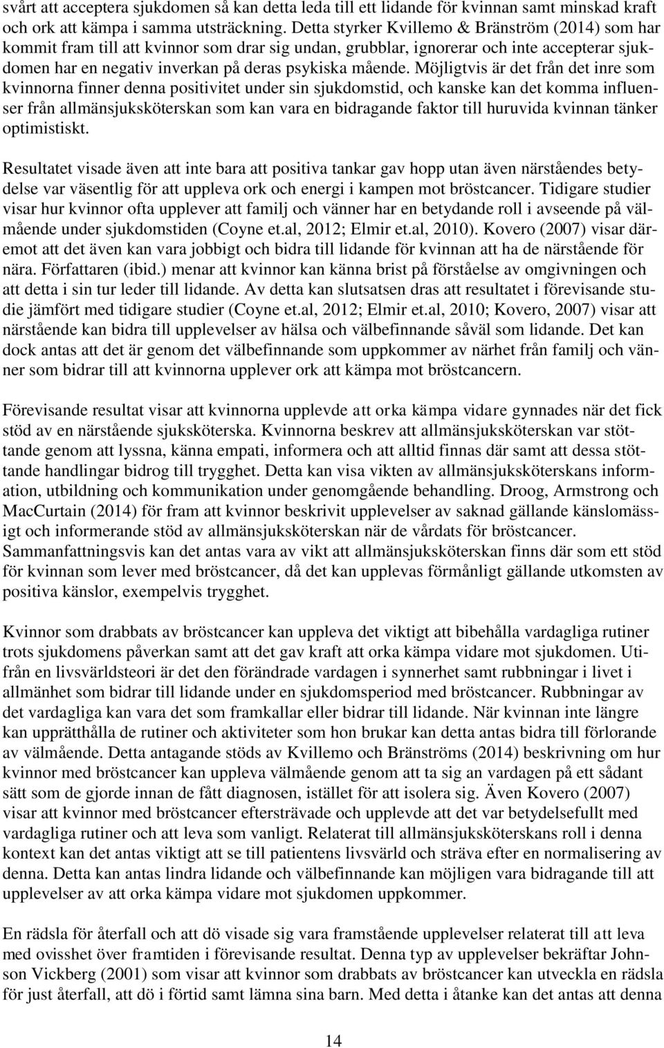 Möjligtvis är det från det inre som kvinnorna finner denna positivitet under sin sjukdomstid, och kanske kan det komma influenser från allmänsjuksköterskan som kan vara en bidragande faktor till