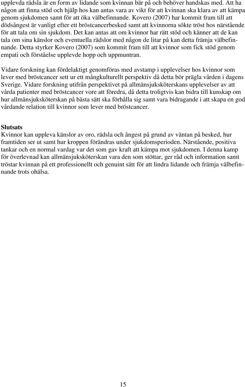Kovero (2007) har kommit fram till att dödsångest är vanligt efter ett bröstcancerbesked samt att kvinnorna sökte tröst hos närstående för att tala om sin sjukdom.