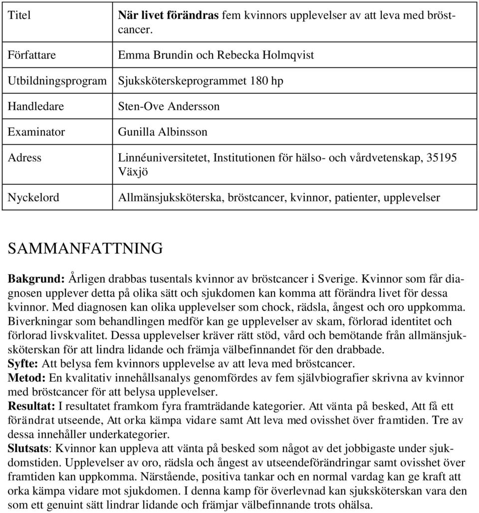 Allmänsjuksköterska, bröstcancer, kvinnor, patienter, upplevelser SAMMANFATTNING Bakgrund: Årligen drabbas tusentals kvinnor av bröstcancer i Sverige.