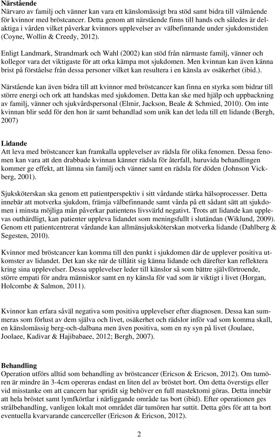 Enligt Landmark, Strandmark och Wahl (2002) kan stöd från närmaste familj, vänner och kollegor vara det viktigaste för att orka kämpa mot sjukdomen.