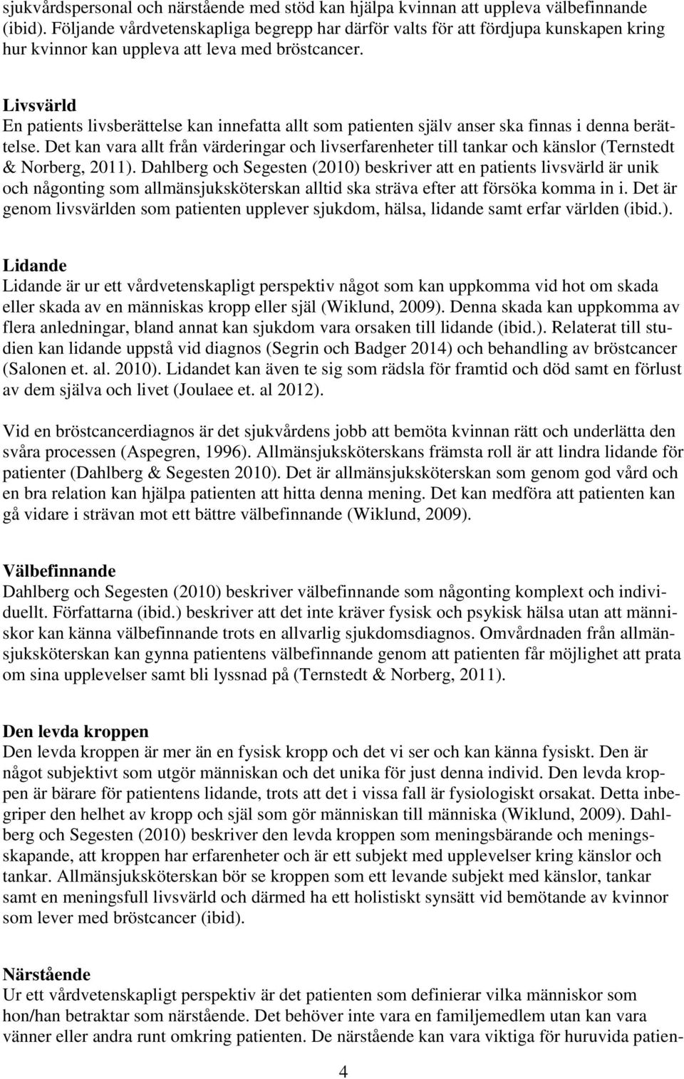 Livsvärld En patients livsberättelse kan innefatta allt som patienten själv anser ska finnas i denna berättelse.