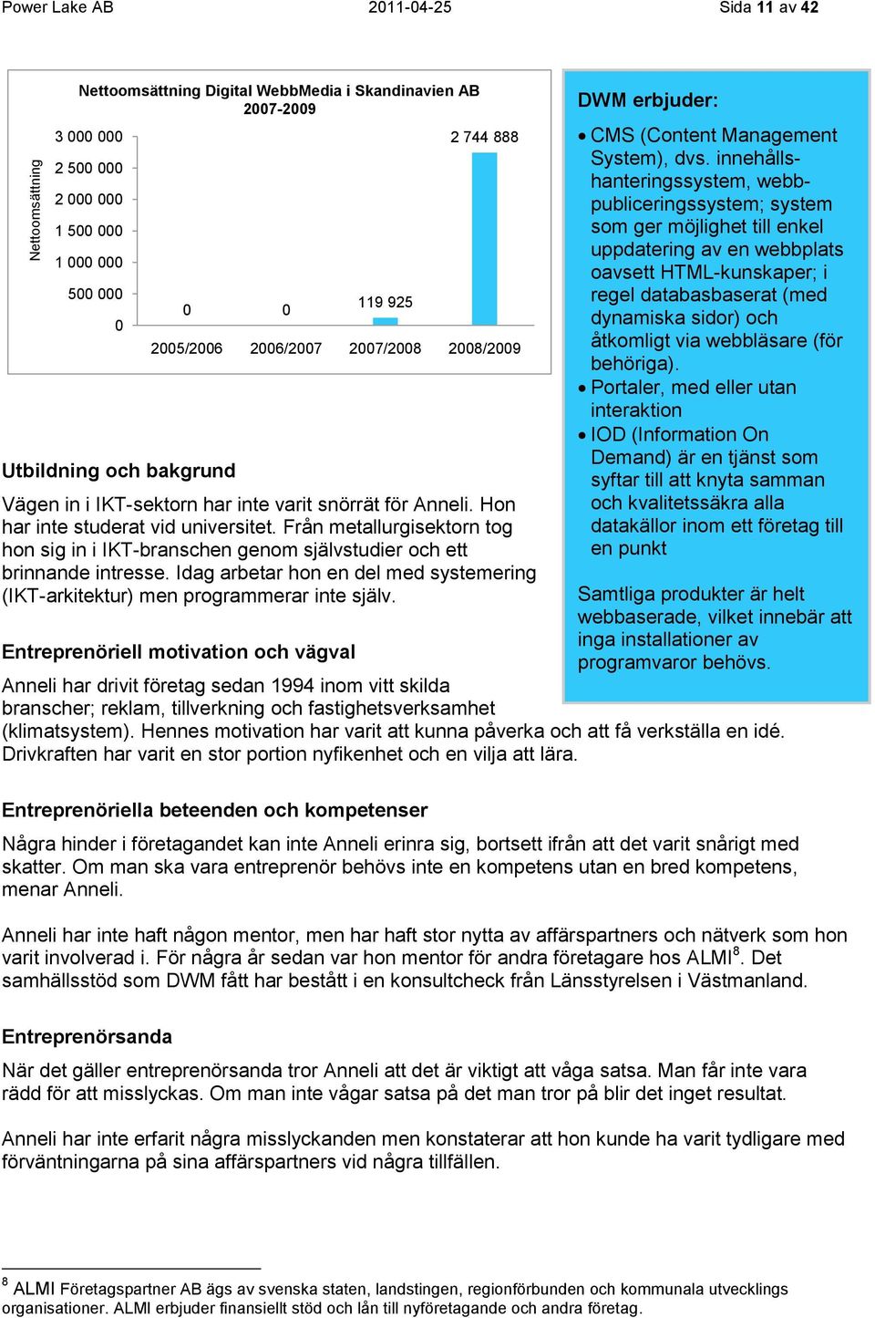 Från metallurgisektorn tog hon sig in i IKT-branschen genom självstudier och ett brinnande intresse. Idag arbetar hon en del med systemering (IKT-arkitektur) men programmerar inte själv.