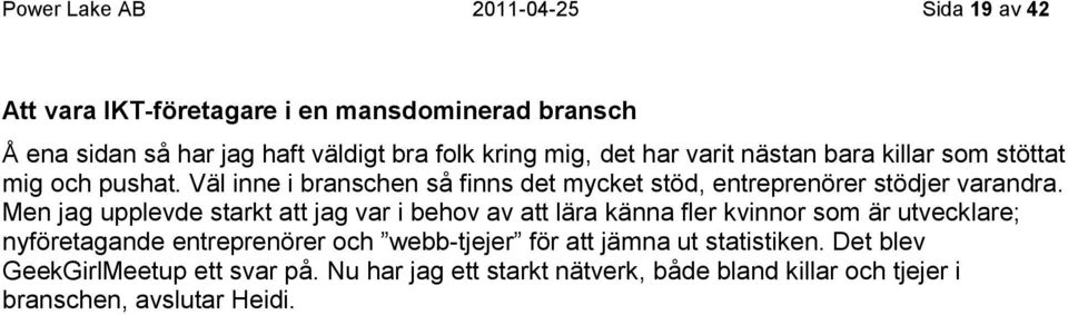 Men jag upplevde starkt att jag var i behov av att lära känna fler kvinnor som är utvecklare; nyföretagande entreprenörer och webb-tjejer för