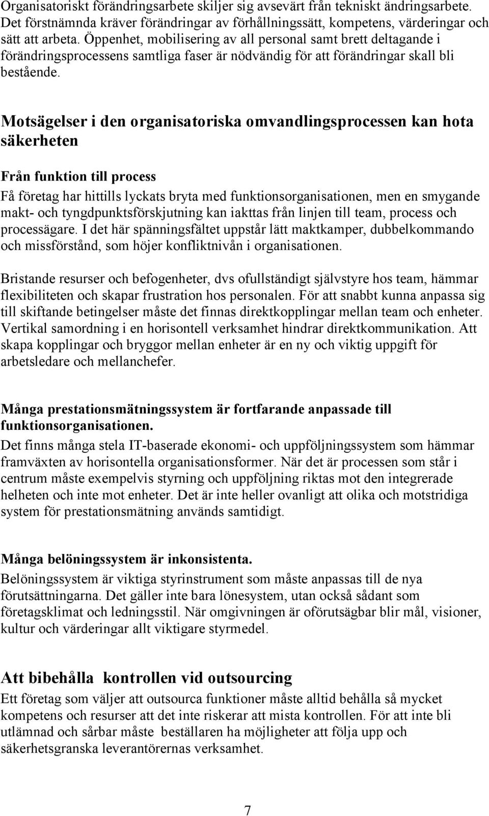 Motsägelser i den organisatoriska omvandlingsprocessen kan hota säkerheten Från funktion till process Få företag har hittills lyckats bryta med funktionsorganisationen, men en smygande makt- och