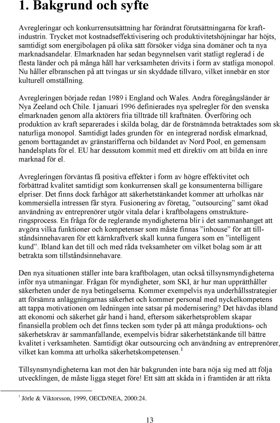 Elmarknaden har sedan begynnelsen varit statligt reglerad i de flesta länder och på många håll har verksamheten drivits i form av statliga monopol.