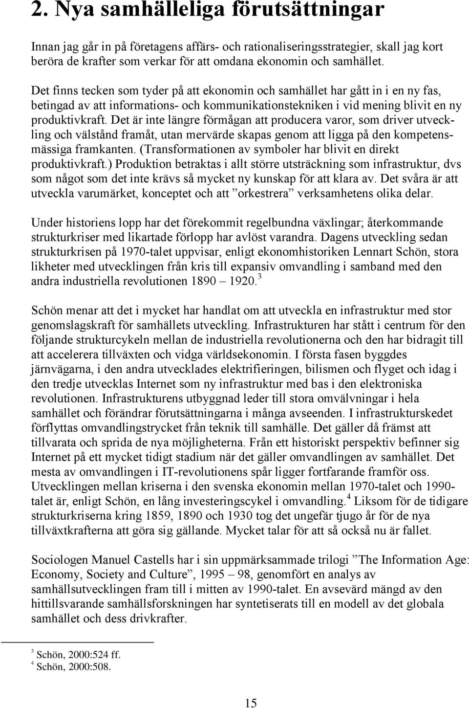 Det är inte längre förmågan att producera varor, som driver utveckling och välstånd framåt, utan mervärde skapas genom att ligga på den kompetensmässiga framkanten.