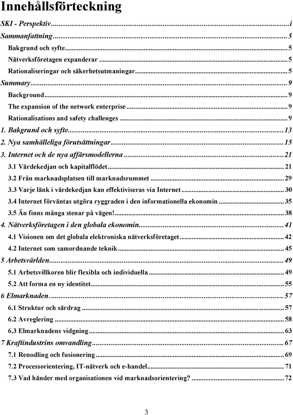 Internet och de nya affärsmodellerna...21 3.1 Värdekedjan och kapitalflödet... 21 3.2 Från marknadsplatsen till marknadsrummet... 29 3.3 Varje länk i värdekedjan kan effektiviseras via Internet... 30 3.