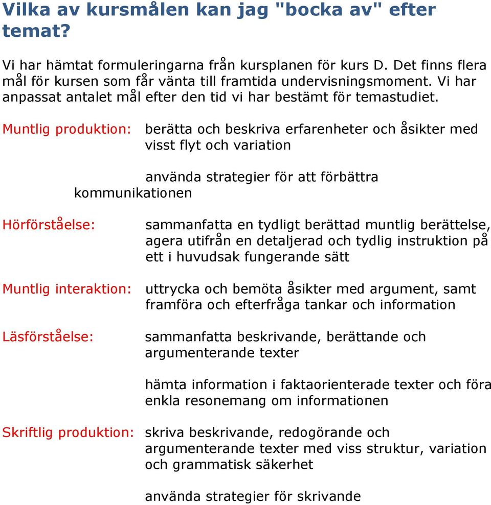 Muntlig produktion: berätta och beskriva erfarenheter och åsikter med visst flyt och variation använda strategier för att förbättra kommunikationen Hörförståelse: sammanfatta en tydligt berättad