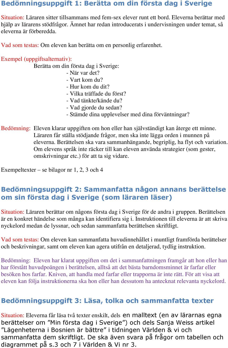 Exempel (uppgiftsalternativ): Berätta om din första dag i Sverige: - När var det? - Vart kom du? - Hur kom du dit? - Vilka träffade du först? - Vad tänkte/kände du? - Vad gjorde du sedan?