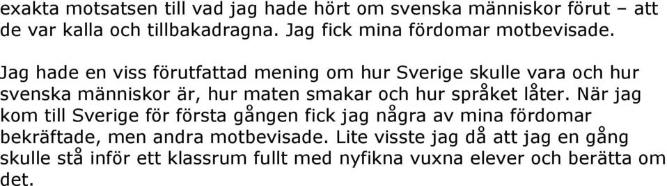 Jag hade en viss förutfattad mening om hur Sverige skulle vara och hur svenska människor är, hur maten smakar och hur