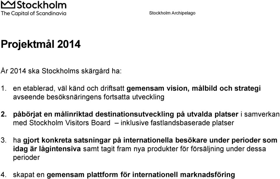 påbörjat en målinriktad destinationsutveckling på utvalda platser i samverkan med Stockholm Visitors Board inklusive fastlandsbaserade