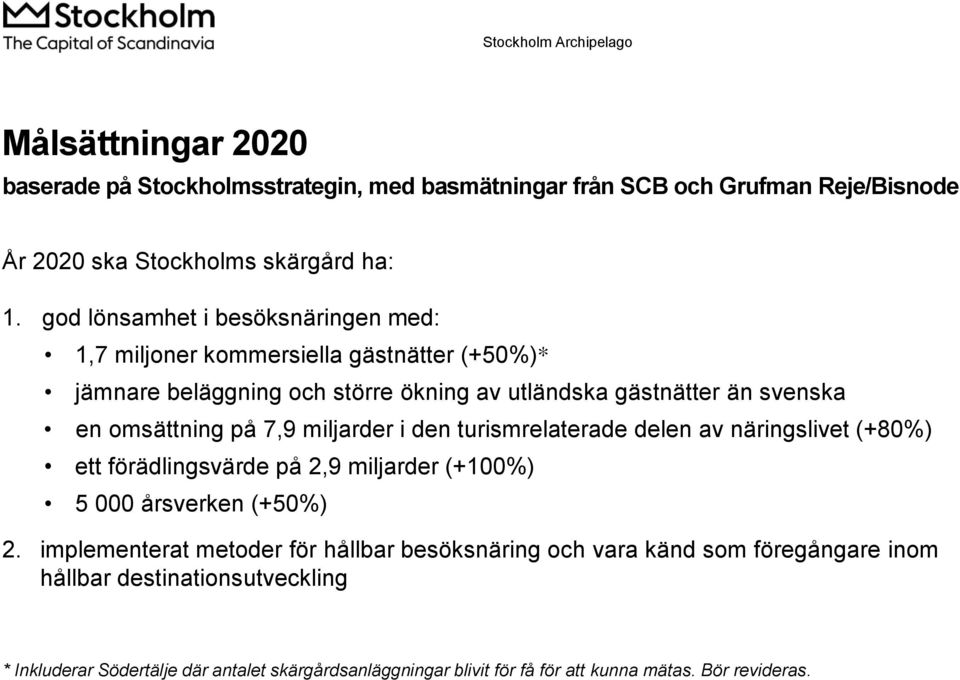 på 7,9 miljarder i den turismrelaterade delen av näringslivet (+80%) ett förädlingsvärde på 2,9 miljarder (+100%) 5 000 årsverken (+50%) 2.