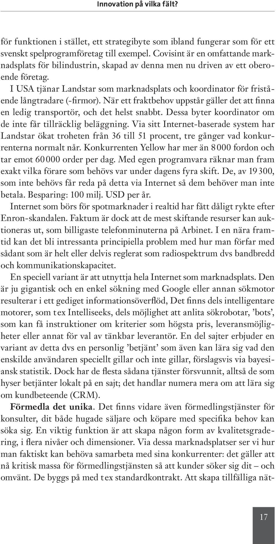 I USA tjänar Landstar som marknadsplats och koordinator för fristående långtradare (-firmor). När ett fraktbehov uppstår gäller det att finna en ledig transportör, och det helst snabbt.