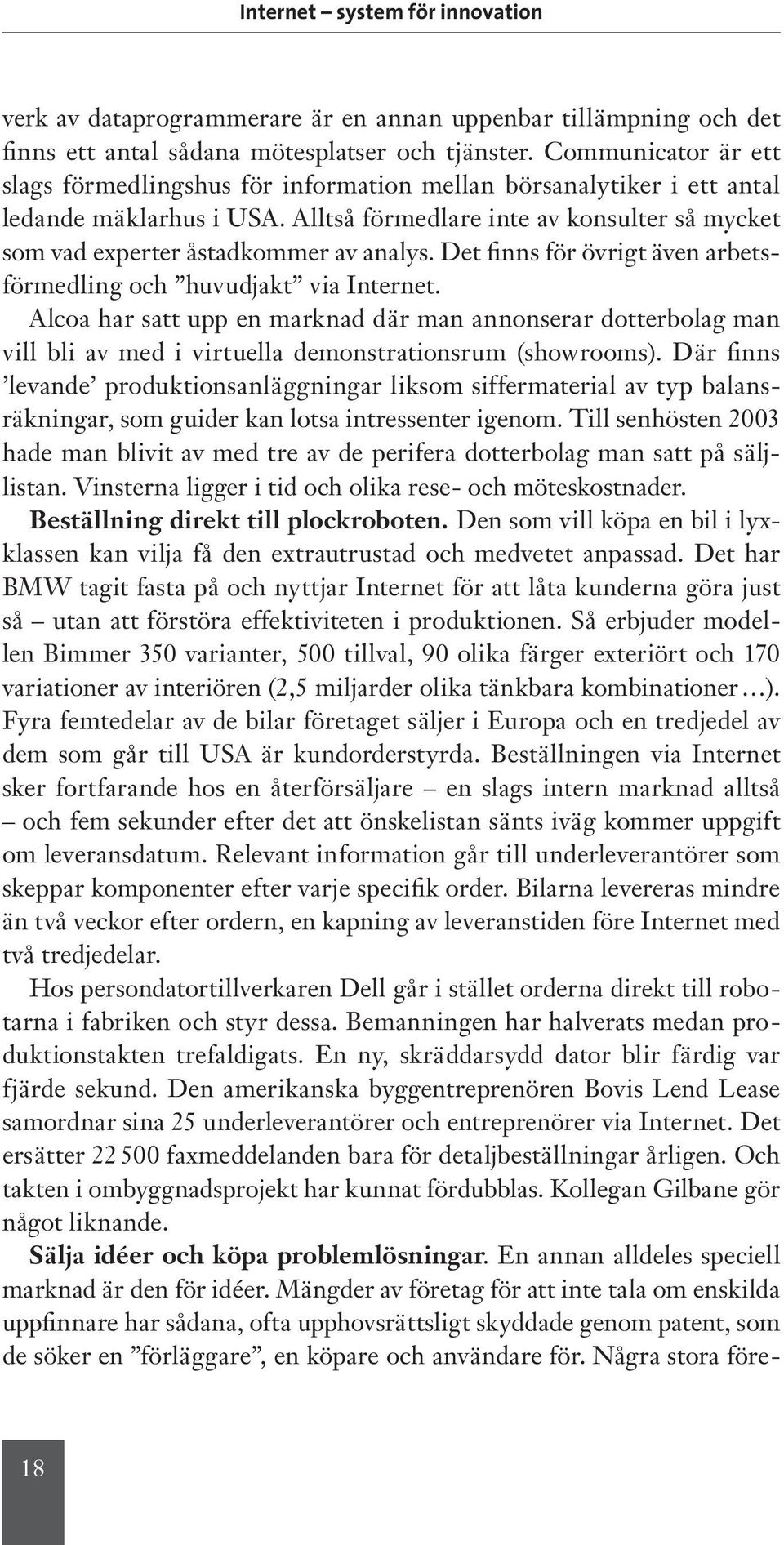 Alltså förmedlare inte av konsulter så mycket som vad experter åstadkommer av analys. Det finns för övrigt även arbetsförmedling och huvudjakt via Internet.