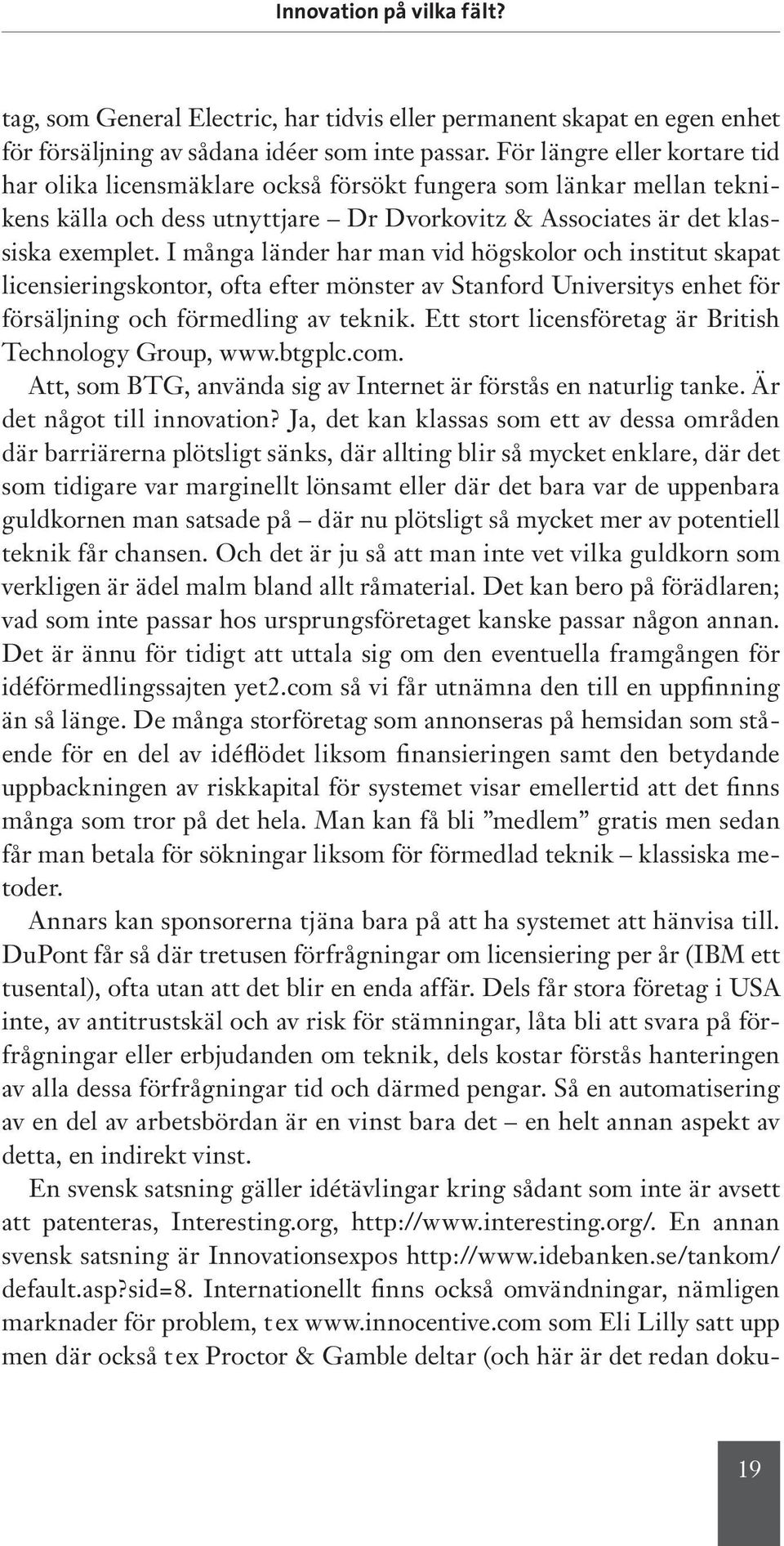 I många länder har man vid högskolor och institut skapat licensieringskontor, ofta efter mönster av Stanford Universitys enhet för försäljning och förmedling av teknik.