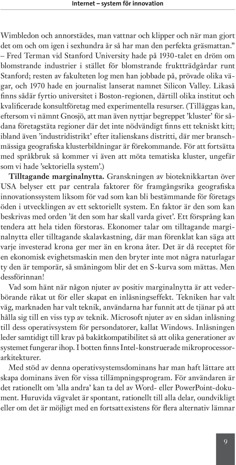 olika vägar, och 1970 hade en journalist lanserat namnet Silicon Valley.