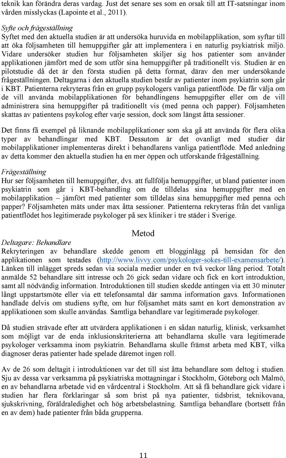 psykiatrisk miljö. Vidare undersöker studien hur följsamheten skiljer sig hos patienter som använder applikationen jämfört med de som utför sina hemuppgifter på traditionellt vis.