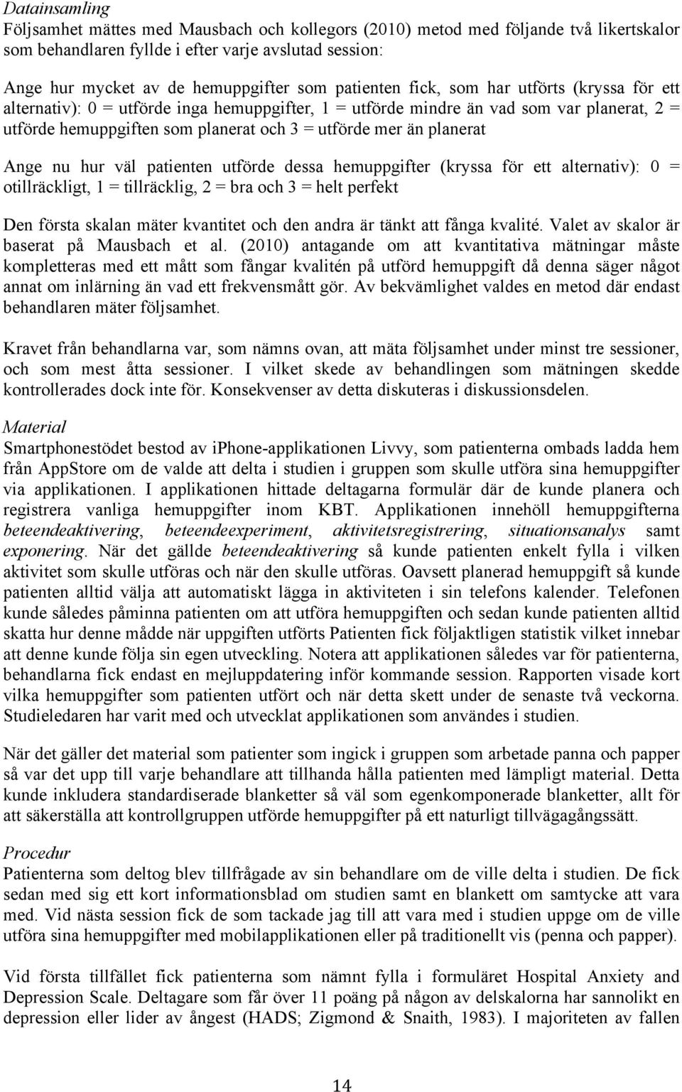 planerat Ange nu hur väl patienten utförde dessa hemuppgifter (kryssa för ett alternativ): 0 = otillräckligt, 1 = tillräcklig, 2 = bra och 3 = helt perfekt Den första skalan mäter kvantitet och den