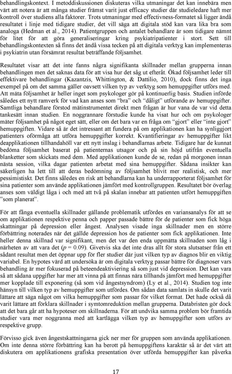 faktorer. Trots utmaningar med effectivness-formatet så ligger ändå resultatet i linje med tidigare studier, det vill säga att digitala stöd kan vara lika bra som analoga (Hedman et al., 2014).