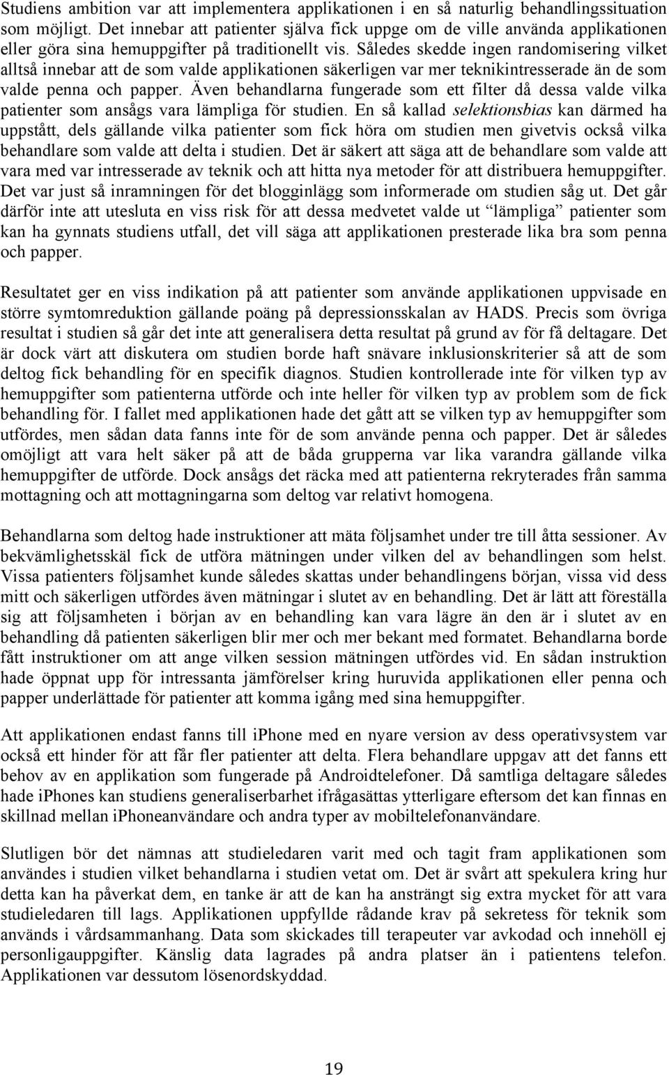 Således skedde ingen randomisering vilket alltså innebar att de som valde applikationen säkerligen var mer teknikintresserade än de som valde penna och papper.