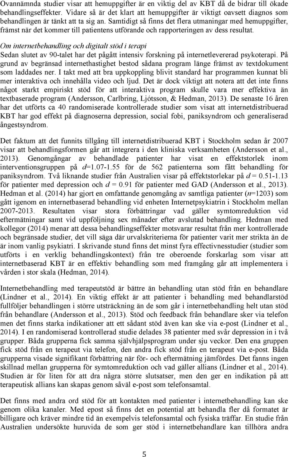 Samtidigt så finns det flera utmaningar med hemuppgifter, främst när det kommer till patientens utförande och rapporteringen av dess resultat.