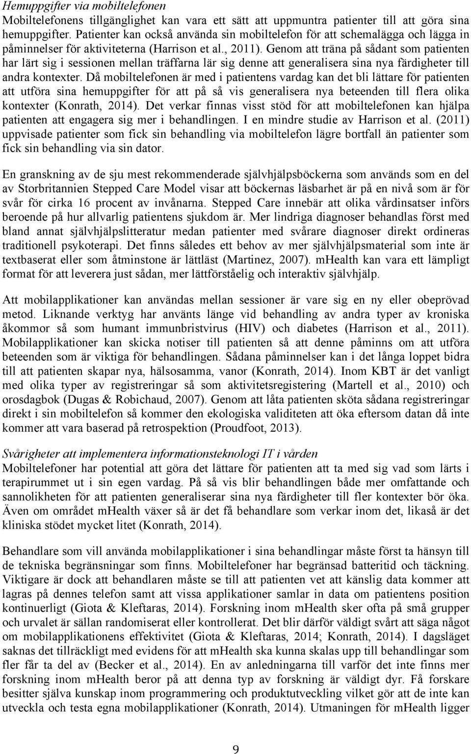 Genom att träna på sådant som patienten har lärt sig i sessionen mellan träffarna lär sig denne att generalisera sina nya färdigheter till andra kontexter.