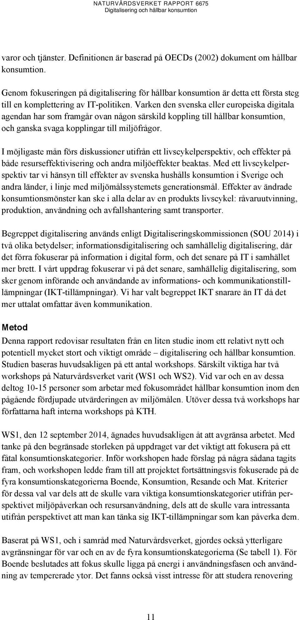 Varken den svenska eller europeiska digitala agendan har som framgår ovan någon särskild koppling till hållbar konsumtion, och ganska svaga kopplingar till miljöfrågor.