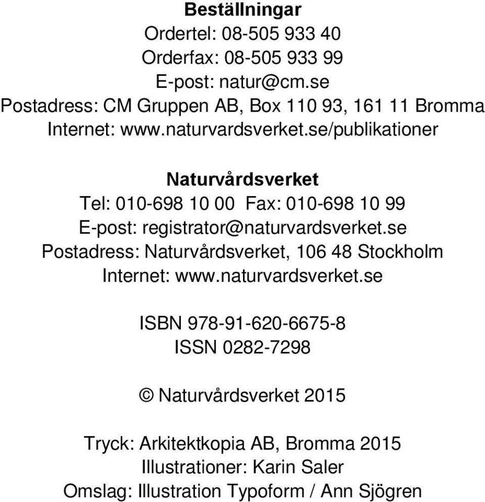 se/publikationer Naturvårdsverket Tel: 010-698 10 00 Fax: 010-698 10 99 E-post: registrator@naturvardsverket.