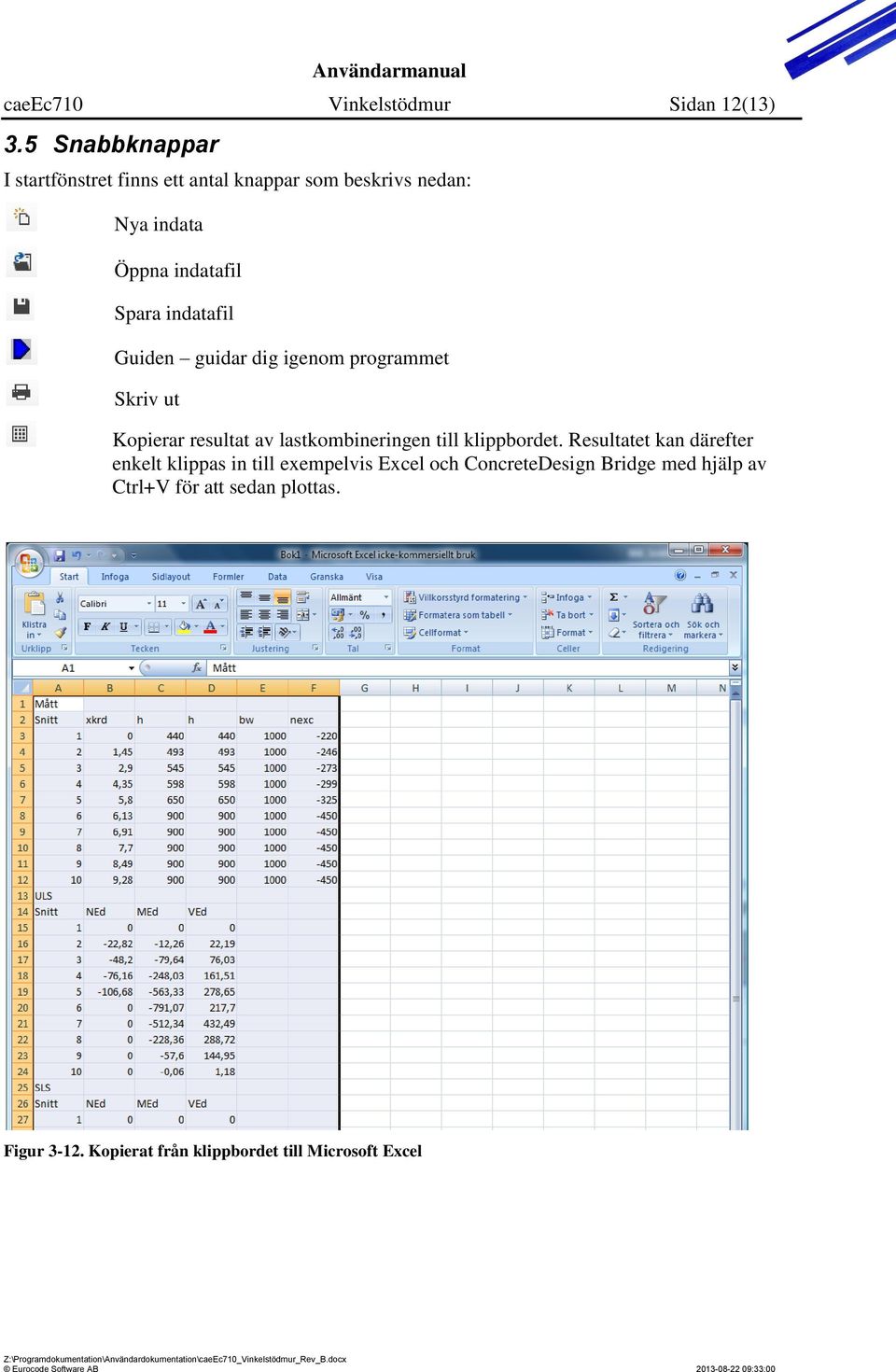 indatafil Guiden guidar dig igenom programmet Skriv ut Kopierar resultat av lastkombineringen till klippbordet.