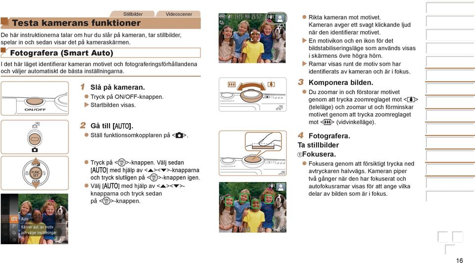 Startbilden visas. Gå till [ ]. Ställ funktionsomkopplaren på <>. Tryck på <m>-knappen. Välj sedan ] med hjälp av <o><p>-knapparna [ och tryck slutligen på <m>-knappen igen.