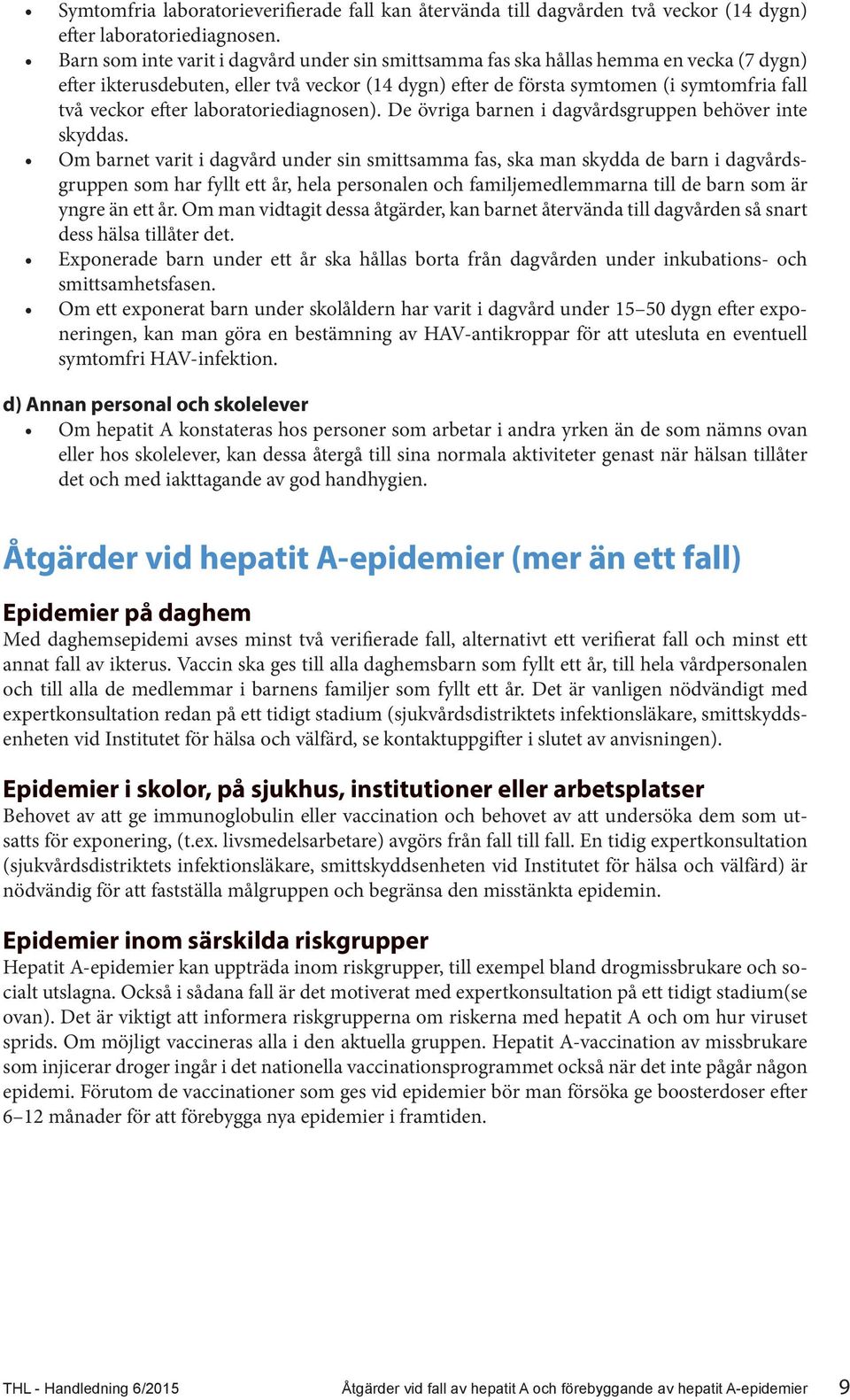 laboratoriediagnosen). De övriga barnen i dagvårdsgruppen behöver inte skyddas.