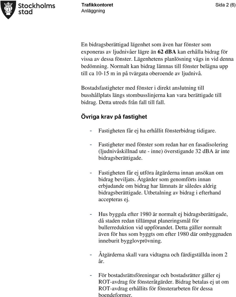 Bostadsfastigheter med fönster i direkt anslutning till busshållplats längs stombusslinjerna kan vara berättigade till bidrag. Detta utreds från fall till fall.