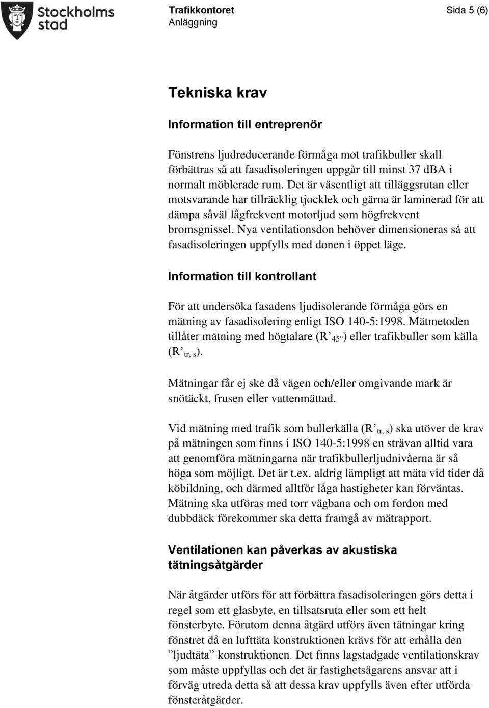 Nya ventilationsdon behöver dimensioneras så att fasadisoleringen uppfylls med donen i öppet läge.