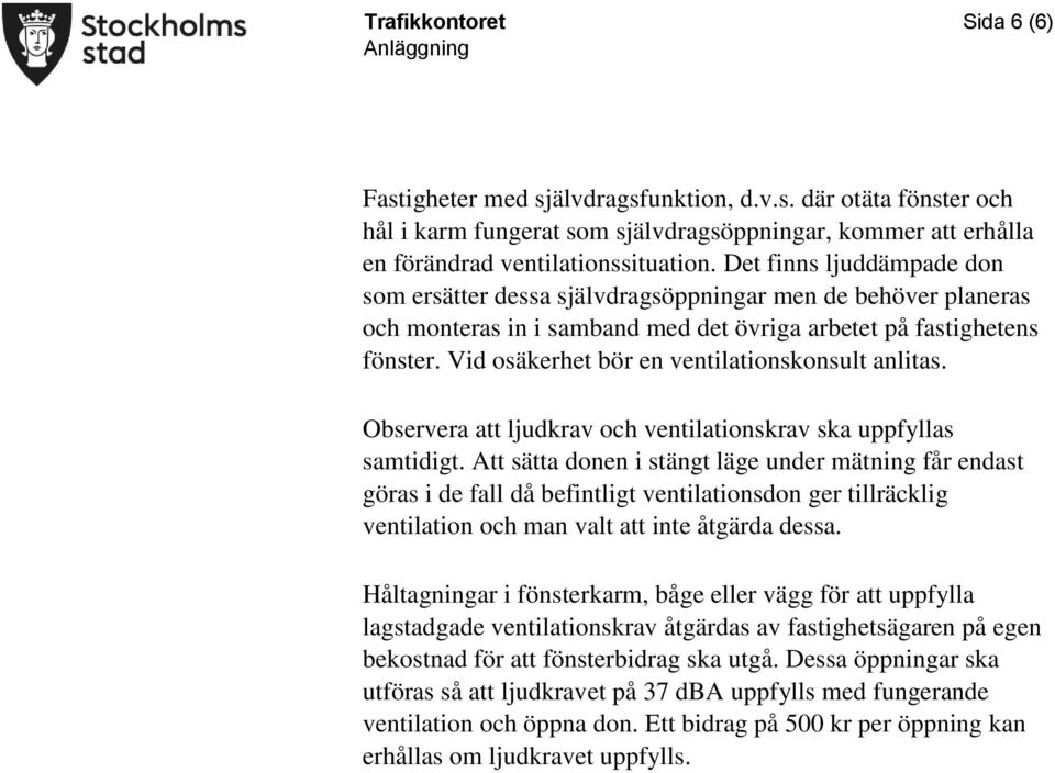 Vid osäkerhet bör en ventilationskonsult anlitas. Observera att ljudkrav och ventilationskrav ska uppfyllas samtidigt.