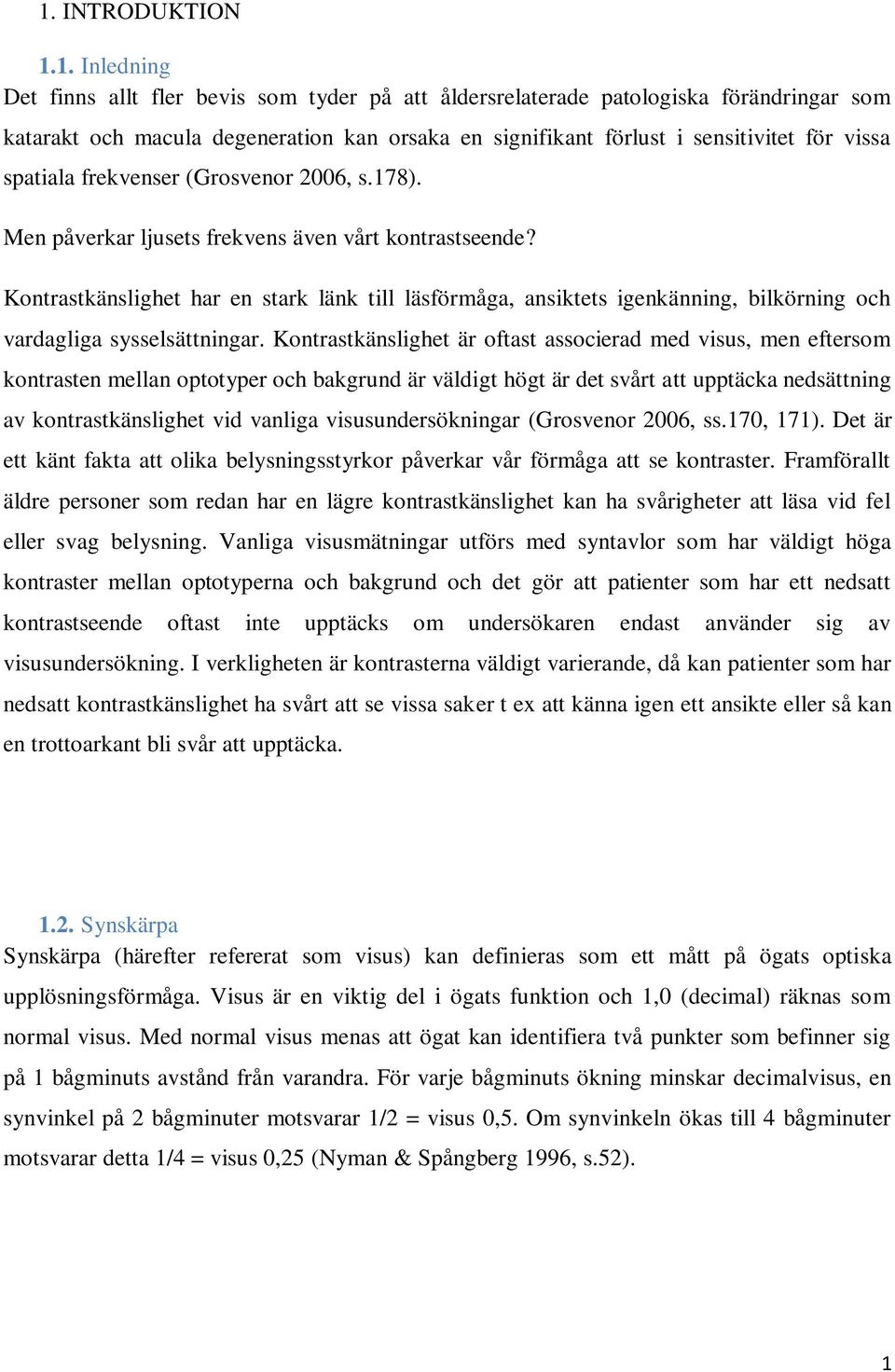 Kontrastkänslighet har en stark länk till läsförmåga, ansiktets igenkänning, bilkörning och vardagliga sysselsättningar.