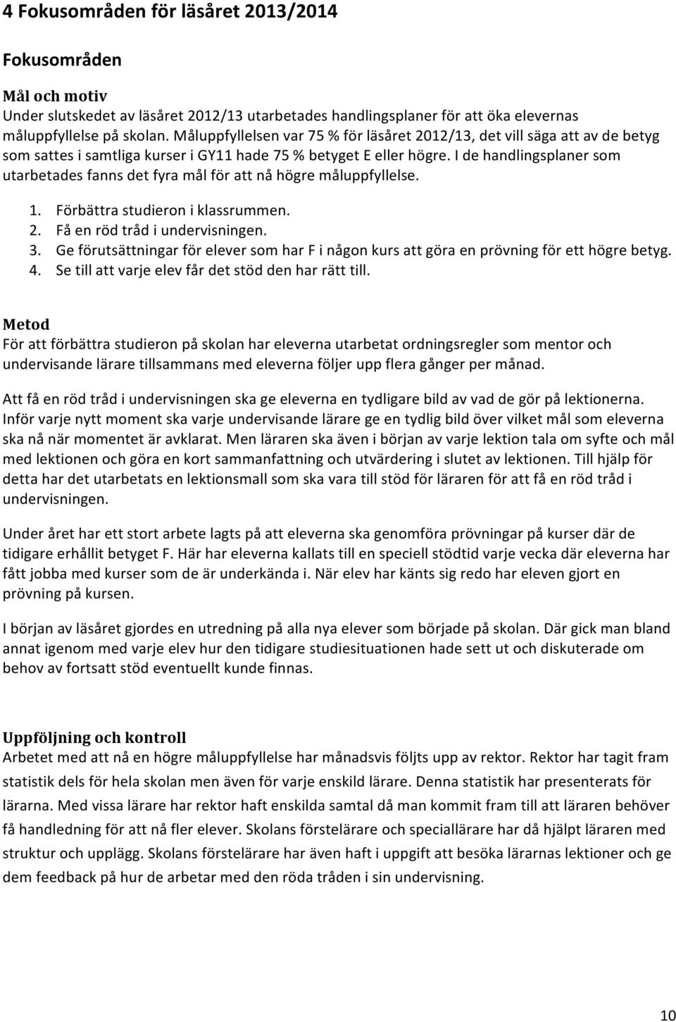 I de handlingsplaner som utarbetades fanns det fyra mål för att nå högre måluppfyllelse. 1. Förbättra studieron i klassrummen. 2. Få en röd tråd i undervisningen. 3.