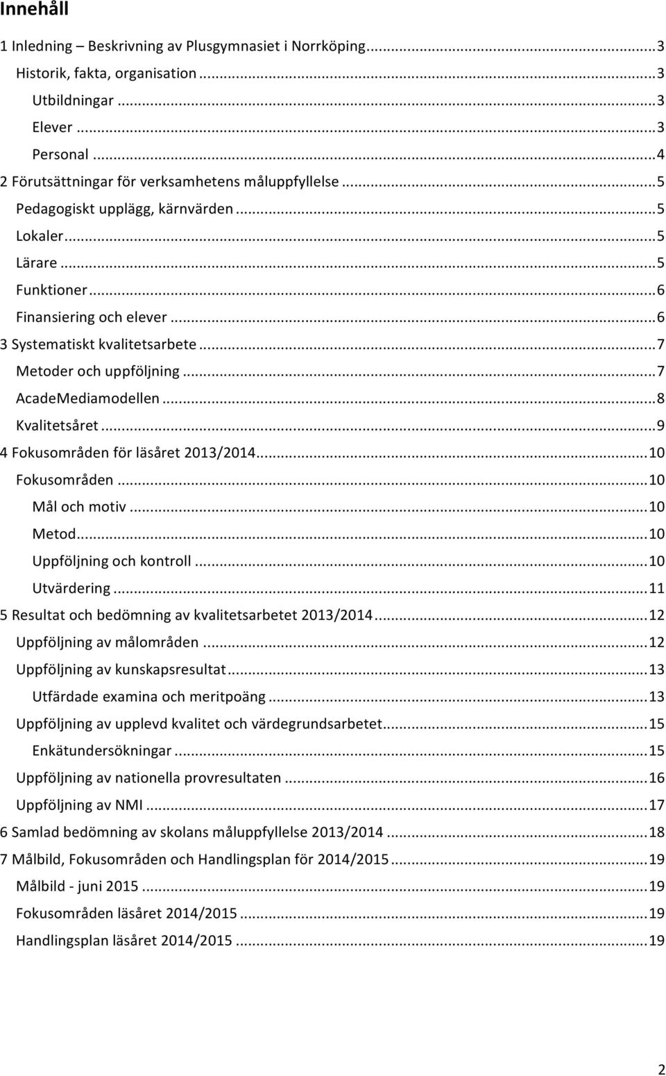 .. 8 Kvalitetsåret... 9 4 Fokusområden för läsåret 2013/2014... 10 Fokusområden... 10 Mål och motiv... 10 Metod... 10 Uppföljning och kontroll... 10 Utvärdering.